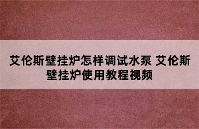 艾伦斯壁挂炉怎样调试水泵 艾伦斯壁挂炉使用教程视频